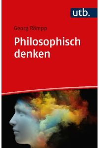 Philosophisch denken  - Eine Einführung