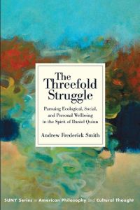 The Threefold Struggle  - Pursuing Ecological, Social, and Personal Wellbeing in the Spirit of Daniel Quinn