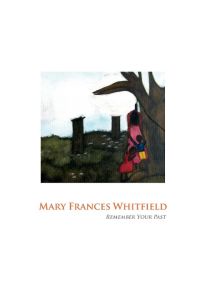 Mary Frances Whitfield  - Remember Your Past