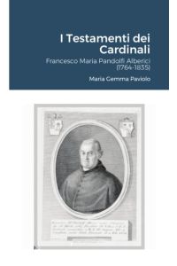 I Testamenti dei Cardinali  - Francesco Maria Pandolfi Alberici (1764-1835)