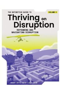 The Definitive Guide to Thriving on Disruption  - Volume I - Reframing and Navigating Disruption
