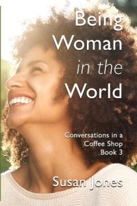 Being Woman in the World  - Conversations in a Coffee Shop Book 3