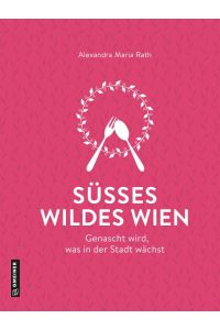 Süßes wildes Wien  - Genascht wird, was in der Stadt wächst