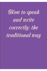 How to speak and write correctly  - the traditional way