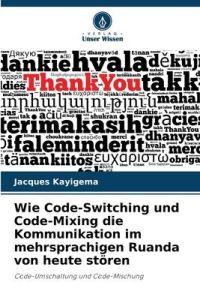 Wie Code-Switching und Code-Mixing die Kommunikation im mehrsprachigen Ruanda von heute stören  - Code-Umschaltung und Code-Mischung