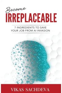 Become Irreplaceable  - 7 Ingredients To Save Your Job From AI Invasion