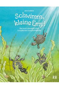 Schwimm, kleine Emy!  - Das erste Lebensjahr einer Europäischen Sumpfschildkröte. Vom Schlüpfen bis zum nächsten Frühling: Natur-Bilderbuch ab 4 Jahren über die Abenteuer der Babyschildkröte