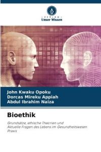 Bioethik  - Grundsätze, ethische Theorien undAktuelle Fragen des Lebens im GesundheitswesenPraxis