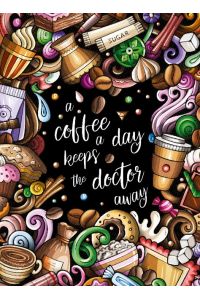 A coffee a day keeps the doctor away - Das große Kaffee ¿ Malbuch für Erwachsene.   - 55 lustige Kaffeesprüche und einmalige Malvorlagen zum Ausmalen für Entspannung und Stressabbau.