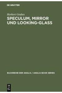 Speculum, Mirror und Looking-Glass  - Kontinuität und Originalität der Spiegelmetapher in den Buchtiteln des Mittelalters und der englischen Literatur des 13.¿17. Jahrhunderts