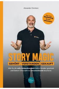 Story Magic | GEHÖRT | VERSTANDEN | GEKAUFT  - Wie Du die volle Aufmerksamkeit Deiner Kunden gewinnst und Deinem Unternehmen Umsatzrekorde bescherst