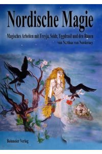 Nordische Magie  - Magisches Arbeiten mit Freyja, Seidr, Yggdrasil und den Runen. Rituale, Magie und Zauber für die moderne Hexe des 21. Jahrhunderts