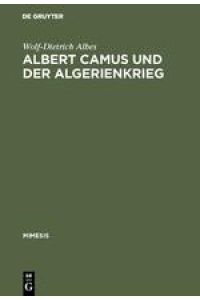 Albert Camus und der Algerienkrieg  - Die Auseinandersetzung der algerienfranzösischen Schriftsteller mit dem directeur de conscience im Algerienkrieg (1954¿1962)