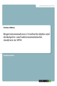 Regressionsanalysen, Cronbachs Alpha und deskriptive und inferenzstatistische Analysen in SPSS