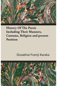 History Of The Parsis Including Their Manners, Customs, Religion and present Position