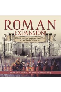 Roman Expansion!  - From Republic to Roman Empire Reasons for Growth | Grade 6 Social Studies | Children's Ancient History