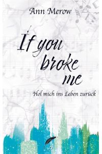 If you broke me  - Hol mich ins Leben zurück
