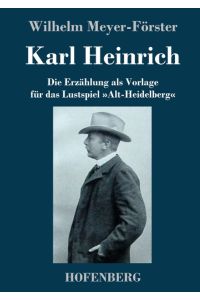 Karl Heinrich  - Die Erzählung als Vorlage für das Lustspiel »Alt-Heidelberg«