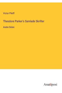 Theodore Parker's Samlade Skrifter  - Andre Delen