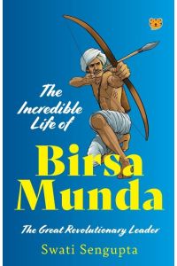 THE INCREDIBLE LIFE OF BIRSA MUNDA THE GREAT REVOLUTIONARY LEADER