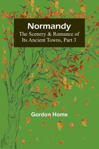 Normandy  - The Scenery & Romance of Its Ancient Towns, Part 3