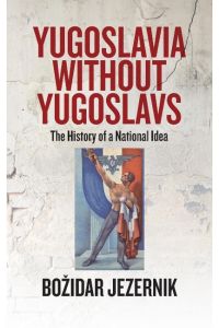 Yugoslavia without Yugoslavs  - The History of a National Idea
