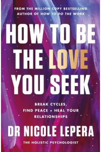 How to Be the Love You Seek  - Break Cycles, Find Peace + Heal Your Relationships