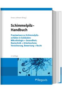Schimmelpilz-Handbuch  - Praxiswissen zu Schimmelpilzschäden in Gebäuden: Mikrobiologie + Gesundheit; Bautechnik + Arbeitsschutz; Versicherung, Bewertung + Recht