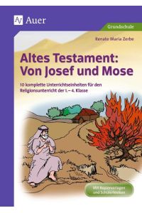 Altes Testament Von Josef und Mose  - 10 komplette Unterrichtseinheiten für den Religionsunterricht der 1.-4. Klasse