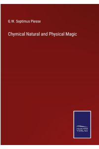 Chymical Natural and Physical Magic