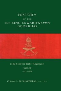 HISTORY of the 2nd King Edward's Own Goorkhas (The Sirmoor Rifle Regiment). 1911-1921