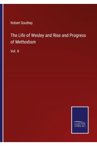 The Life of Wesley and Rise and Progress of Methodism  - Vol. II