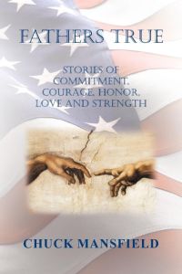 Fathers True  - Stories of Commitment, Courage, Honor, Love and Strength