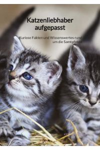 Katzenliebhaber aufgepasst  - Kuriose Fakten und Wissenswertes rund um die Samtpfoten
