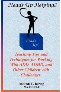 Heads Up Helping!! Teaching Tips and Techniques for Working with Add, ADHD, and Other Children with Challenges