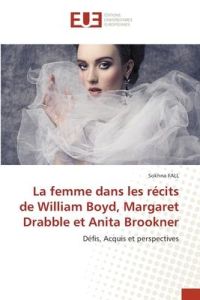 La femme dans les récits de William Boyd, Margaret Drabble et Anita Brookner  - Défis, Acquis et perspectives