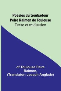 Poésies du troubadour Peire Raimon de Toulouse  - Texte et traduction