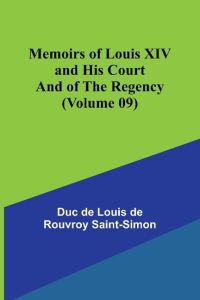 Memoirs of Louis XIV and His Court and of the Regency (Volume 09)
