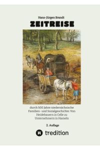 ZEITREISE  - durch 500 Jahre niedersächsische Familien- und Sozialgeschichte: Von Heidebauern in Celle zu Unternehmern in Hameln