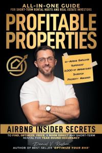 Profitable Properties  - Airbnb Insider Secrets to Find, Optimize, Price, & Book Direct any Short-Term Rental Investment for Year-Round Occupancy