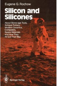 Silicon and Silicones  - About Stone-age Tools, Antique Pottery, Modern Ceramics, Computers, Space Materials and How They All Got That Way