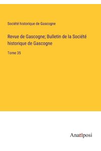 Revue de Gascogne; Bulletin de la Société historique de Gascogne  - Tome 35