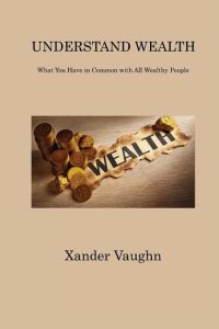 UNDERSTAND WEALTH  - What You Have in Common with All Wealthy People