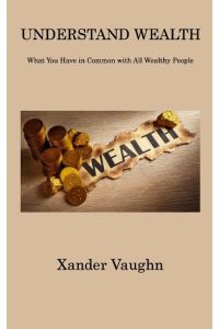 UNDERSTAND WEALTH  - What You Have in Common with All Wealthy People