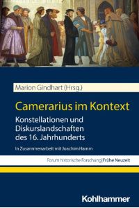 Camerarius im Kontext  - Konstellationen und Diskurslandschaften des 16. Jahrhunderts. In Zusammenarbeit mit Joachim Hamm