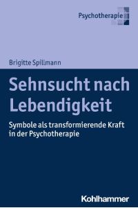 Sehnsucht nach Lebendigkeit  - Symbole als transformierende Kraft in der Psychotherapie