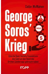 George Soros' Krieg  - Wie die Open Society Foundations die Welt an den Rand des Dritten Weltkriegs gebracht haben