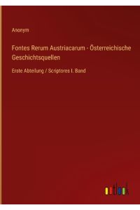 Fontes Rerum Austriacarum - Österreichische Geschichtsquellen  - Erste Abteilung / Scriptores I. Band