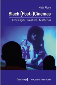 Black (Post-)Cinemas  - Genealogies, Practices, Aesthetics