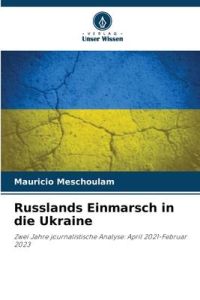 Russlands Einmarsch in die Ukraine  - Zwei Jahre journalistische Analyse: April 2021-Februar 2023